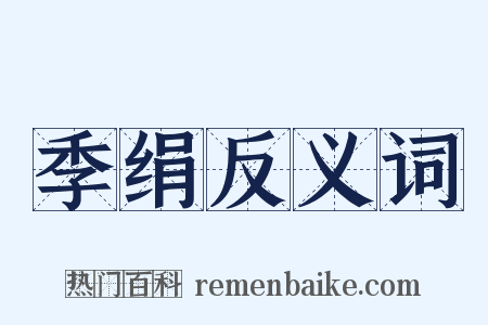 季绢反义词是什么意思的图片
